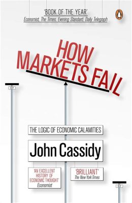  How Markets Fail: The Logic of Economic Crises - Unveiling the Unpredictable Dance of Supply and Demand